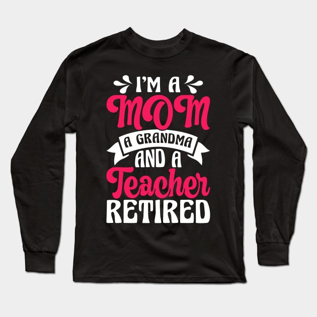 I'm A Mom A Grandma And A Teacher Retired T Shirt For Women Men Long Sleeve T-Shirt by Pretr=ty